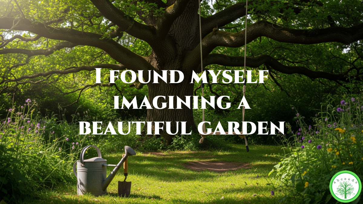 Image of swing in a garden with gardening tools with the quote "I found myself imagining a beautiful garden."